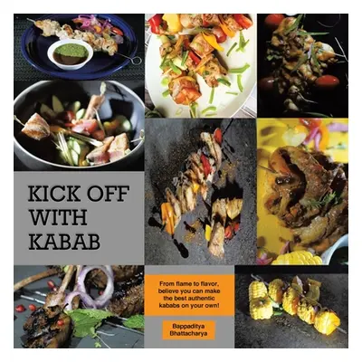 "Kick Off With Kabab: From Flame to Flavor, Believe You Can Make the Best Authentic Kababs on Yo