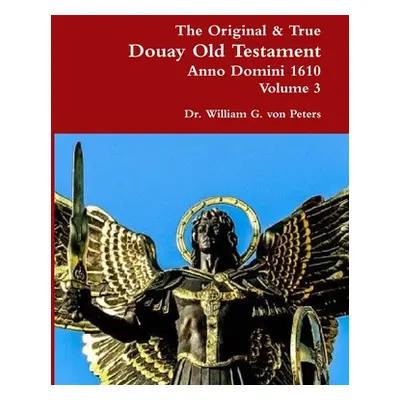 "The Original & True Douay Old Testament of Anno Domini 1610 volume 3" - "" ("Von Peters William