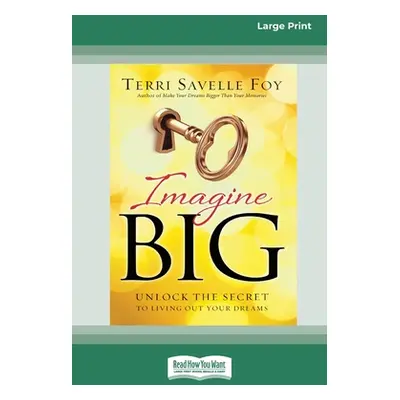 "Imagine Big: Unlock the Secret to Living Out Your Dreams (16pt Large Print Edition)" - "" ("Foy