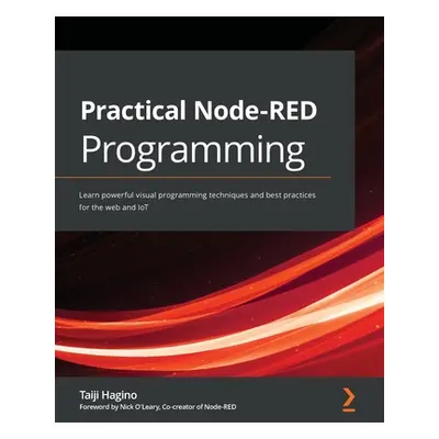 "Practical Node-RED Programming: Learn powerful visual programming techniques and best practices