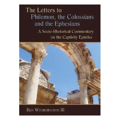 "Letters to Philemon, the Colossians, and the Ephesians: A Socio-Rhetorical Commentary on the Ca