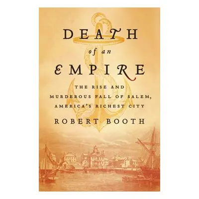 "Death of an Empire: The Rise and Murderous Fall of Salem, America's Richest City" - "" ("Booth 