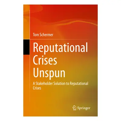 "Reputational Crises Unspun: A Stakeholder Solution to Reputational Crises" - "" ("Schermer Tom"