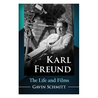 "Karl Freund: The Life and Films" - "" ("Schmitt Gavin")