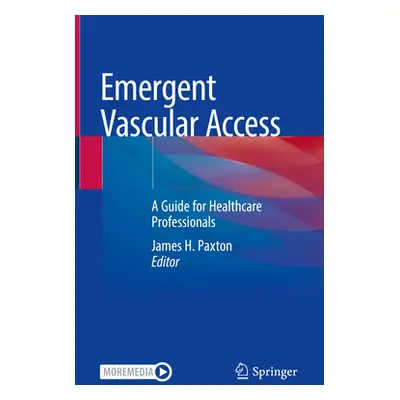 "Emergent Vascular Access: A Guide for Healthcare Professionals" - "" ("Paxton James H.")