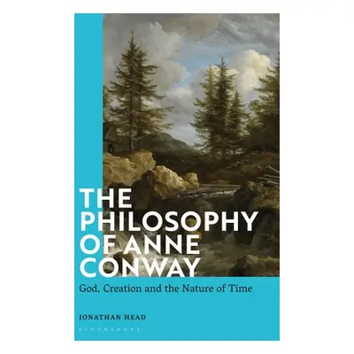 "The Philosophy of Anne Conway: God, Creation and the Nature of Time" - "" ("Head Jonathan")