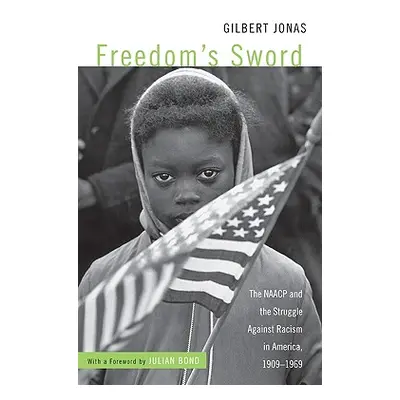 "Freedom's Sword: The NAACP and the Struggle Against Racism in America, 1909-1969" - "" ("Bond J