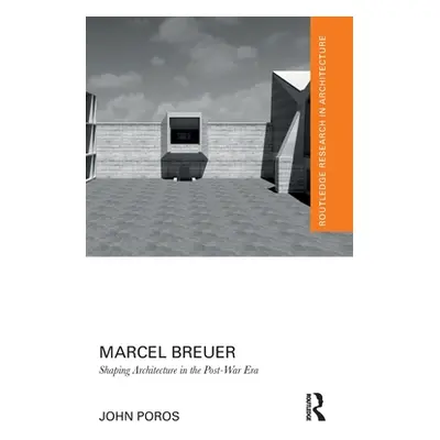 "Marcel Breuer: Shaping Architecture in the Post-War Era" - "" ("Poros John")