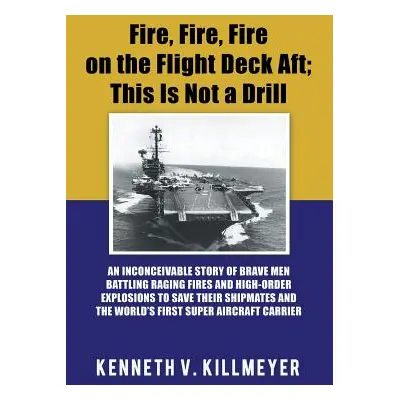 "Fire, Fire, Fire on the Flight Deck Aft; This Is Not a Drill: An Inconceivable Story of Brave M