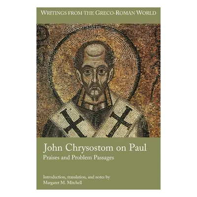 "John Chrysostom on Paul: Praises and Problem Passages" - "" ("Mitchell Margaret M.")