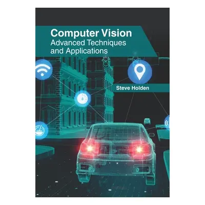 "Computer Vision: Advanced Techniques and Applications" - "" ("Holden Steve")