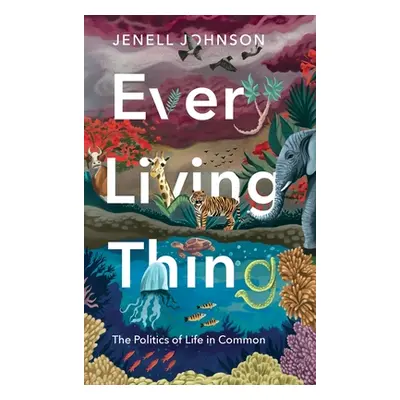 "Every Living Thing: The Politics of Life in Common" - "" ("Johnson Jenell")