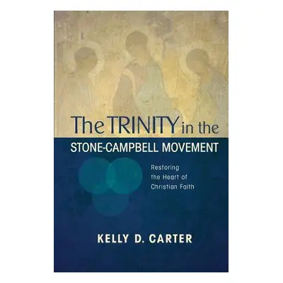 "Trinity in the Stone-Campbell Movement: Restoring the Heart of Christian Faith" - "" ("Carter K