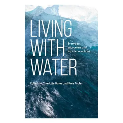 "Living with Water: Everyday Encounters and Liquid Connections" - "" ("Bates Charlotte")