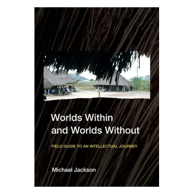 "Worlds Within and Worlds Without: Field Guide to an Intellectual Journey" - "" ("Jackson Michae