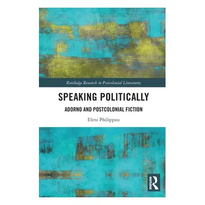 "Speaking Politically: Adorno and Postcolonial Fiction" - "" ("Philippou Eleni")