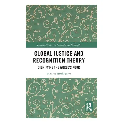 "Global Justice and Recognition Theory: Dignifying the World's Poor" - "" ("Mookherjee Monica")