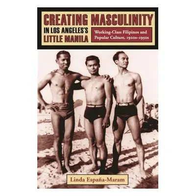 "Creating Masculinity in Los Angeles's Little Manila: Working-Class Filipinos and Popular Cultur