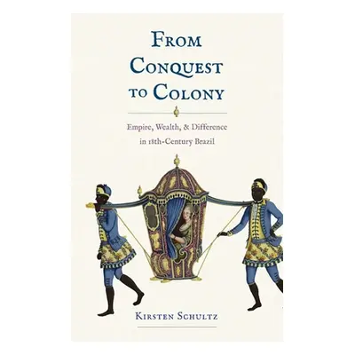 "From Conquest to Colony: Empire, Wealth, and Difference in Eighteenth-Century Brazil" - "" ("Sc