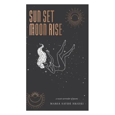 "Sun Set Moon Rise: a sweet surrender of poems" - "" ("Hraiki Maria Sayde")