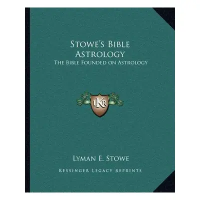 "Stowe's Bible Astrology: The Bible Founded on Astrology" - "" ("Stowe Lyman E.")