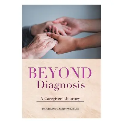 "Beyond Diagnosis: A Caregiver's Journey" - "" ("Curry Williams Gillian G.")