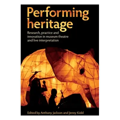 "Performing Heritage: Research, Practice and Innovation in Museum Theatre and Live Interpretatio