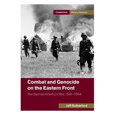 "Combat and Genocide on the Eastern Front: The German Infantry's War, 1941-1944" - "" ("Rutherfo