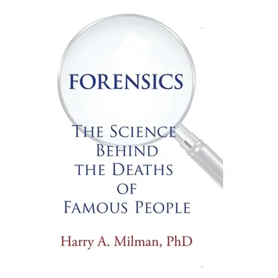 "Forensics: The Science Behind the Deaths of Famous People" - "" ("Milman Harry A.")