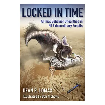 "Locked in Time: Animal Behavior Unearthed in 50 Extraordinary Fossils" - "" ("Lomax Dean R.")