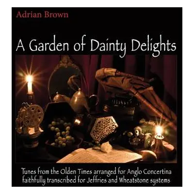 "A Garden of Dainty Delights: Tunes from the Olden Times arranged for Anglo Concertina faithfull