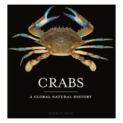 "Crabs: A Global Natural History" - "" ("Davie Peter J. F.")