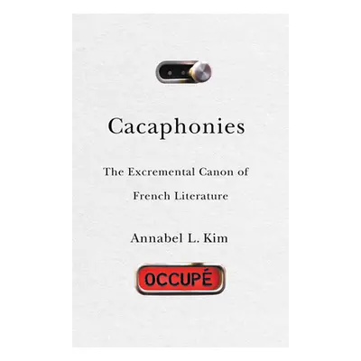 "Cacaphonies: The Excremental Canon of French Literature" - "" ("Kim Annabel L.")