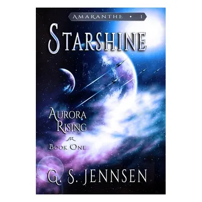 "Starshine: Aurora Rising Book One" - "" ("Jennsen G. S.")