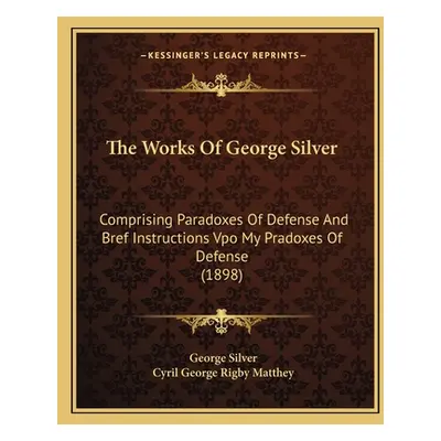 "The Works of George Silver: Comprising Paradoxes of Defense and Bref Instructions Vpo My Pradox