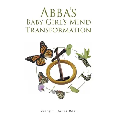 "Abba's Baby Girl's Mind Transformation" - "" ("Jones Ross Tracy B.")