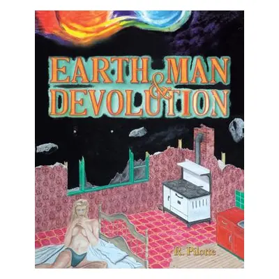 "Earth, Man, & Devolution" - "" ("Pilotte R.")