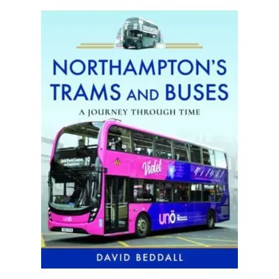 "Northampton's Trams and Buses: A Journey Through Time" - "" ("Beddall David")