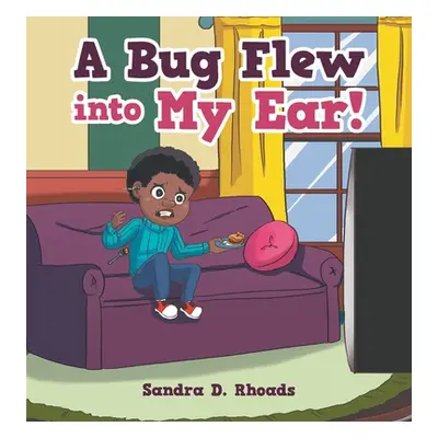 "A Bug Flew into My Ear!" - "" ("Rhoads Sandra D.")