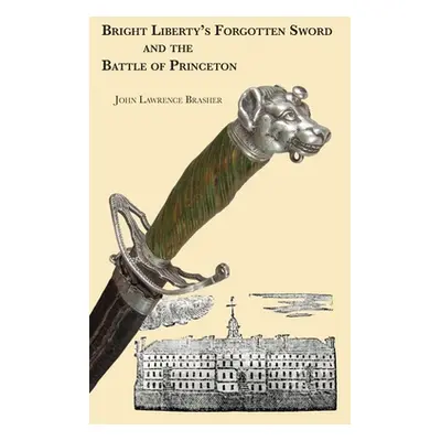 "Bright Liberty's Forgotten Sword and the Battle of Princeton" - "" ("Brasher John Lawrence")