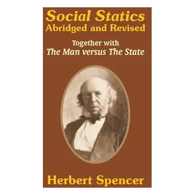 "Social Statics: Abridged and Revised and The Man versus The State" - "" ("Spencer Herbert")