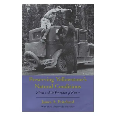 "Preserving Yellowstone's Natural Conditions: Science and the Perception of Nature" - "" ("Pritc