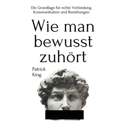 "Wie man bewusst zuhrt: Die Grundlage fr echte Verbindung, Kommunikation und Beziehungen" - "" (