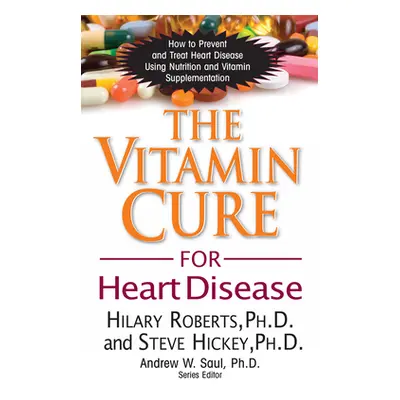 "The Vitamin Cure for Heart Disease: How to Prevent and Treat Heart Disease Using Nutrition and 