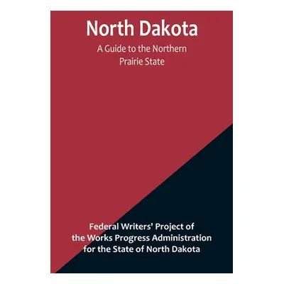 "North Dakota: A Guide to the Northern Prairie State" - "" ("Writers' Project of the Works Progr