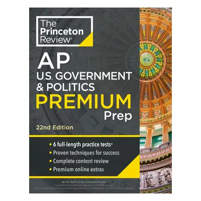 "Princeton Review AP U.S. Government & Politics Premium Prep, 22nd Edition: 6 Practice Tests + C