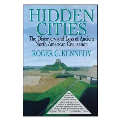 "Hidden Cities: The Discovery and Loss of Ancient North American Cities" - "" ("Kennedy Roger G.