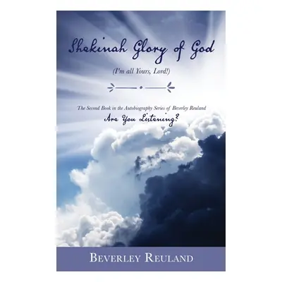 "Shekinah Glory of God: (I'm all Yours, Lord!)" - "" ("Reuland Beverley")