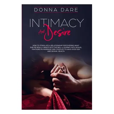 "Intimacy and Desire: How to Stimulate a Relationship Discovering What She/He Really Wants Into 