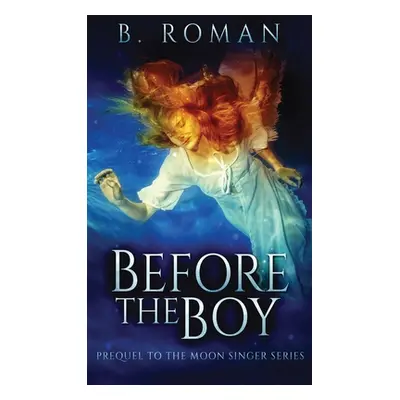 "Before The Boy: The Prequel To The Moon Singer Trilogy" - "" ("Roman B.")